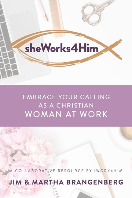 sheWorks4Him: Embrace Your Calling as a Christian Woman at Work