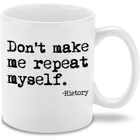 shop4ever Don't Make Me Repeat Myself. - History Ceramic Coffee Mug Cup 11 oz. Educational Funny Gag Gift for Teachers Students Historians (White)