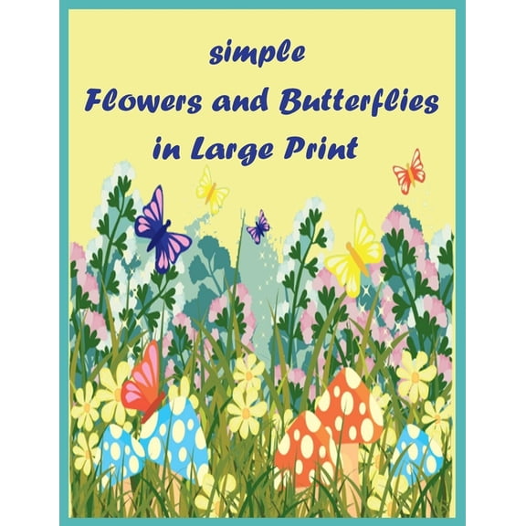 simple flowers and butterflies in large print: Beautiful Simple Designs for Seniors and Beginners (Easy Adult Coloring Books) (Paperback)