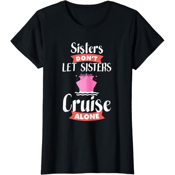 sisters dont let sisters cruise alone T-Shirt