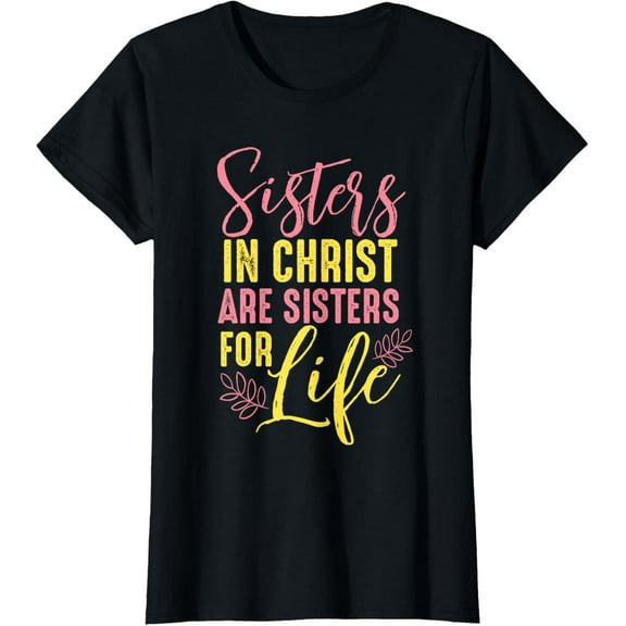 sisters in christ are sisters for life women gift girlfriend T-Shirt100% cotton