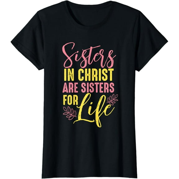 sisters in christ are sisters for life women gift girlfriend T-Shirt