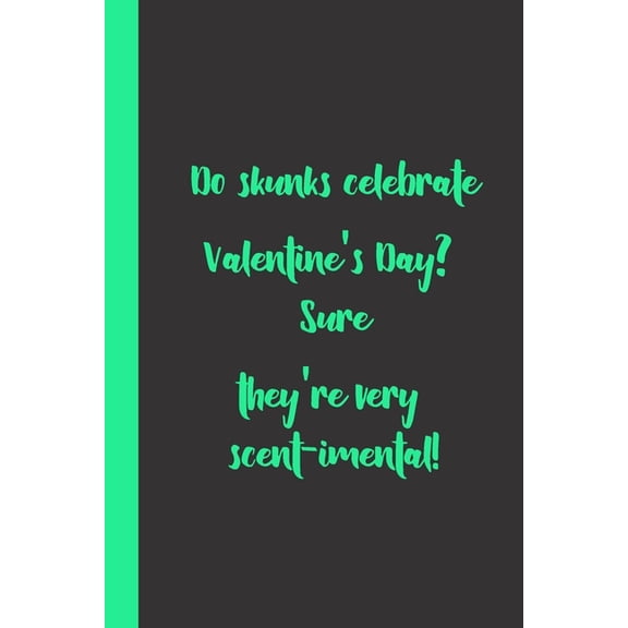 Do skunks celebrate Valentine's Day? Sure they're very scent-imental ! : funny romantice flirting gift idea for couples wife husband boyfriend girlfriend for valentine's day or birthday or any other occasion (Paperback)