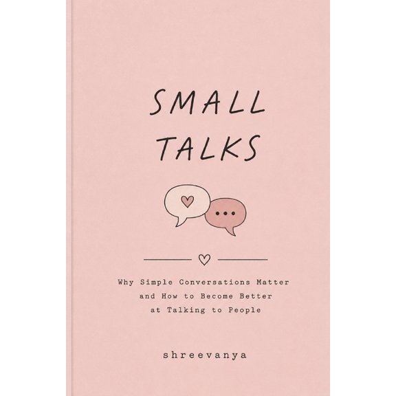 small talks: Why Simple Conversations Matter and How to Become Better at Talking to People, (Paperback)