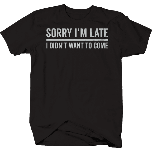 sorry im late i didnt want to come T-Shirt for men XLarge Black