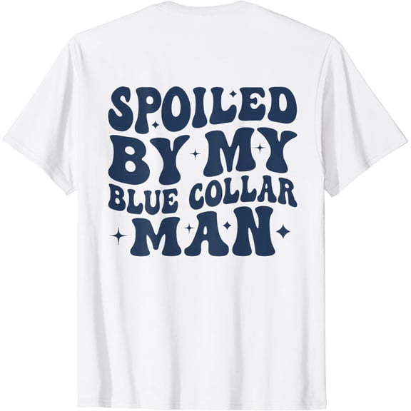 spoiled by my blue collar man groovy wife (on back) T-Shirt