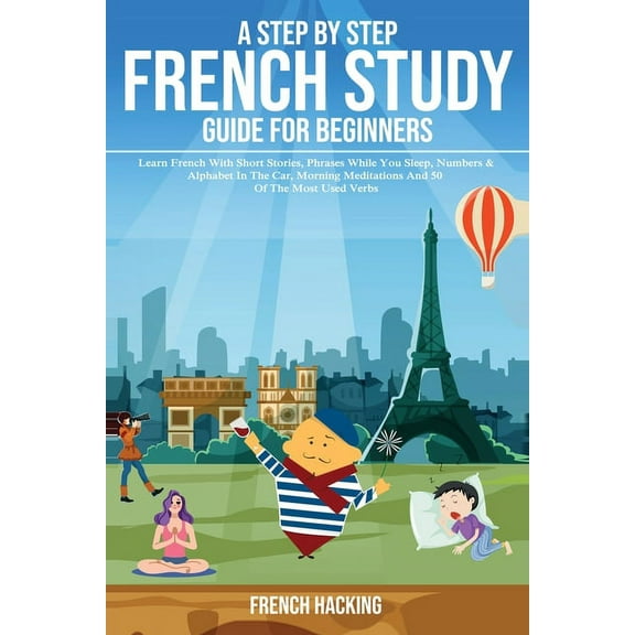 A step by step French study guide for beginners - Learn French with short stories, phrases while you sleep, numbers &, (Paperback)