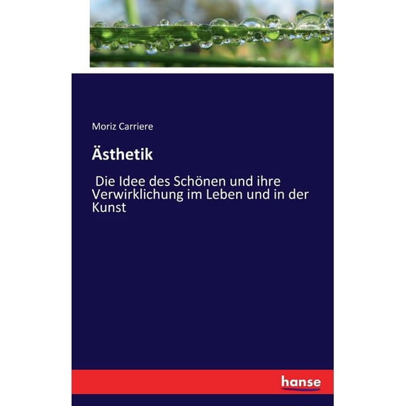 Ãsthetik: Die Idee des Schönen und ihre Verwirklichung im Leben und in der Kunst, (Paperback)