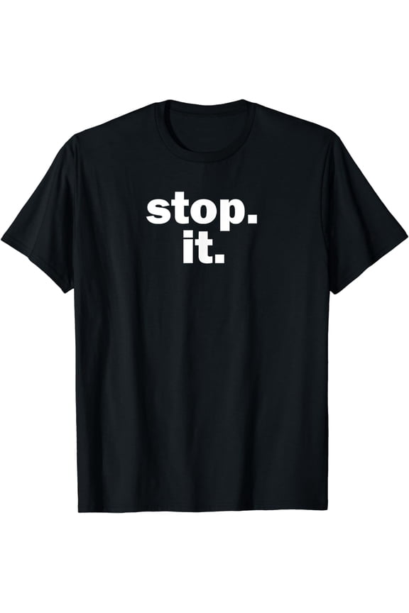 stop. it. T-Shirt