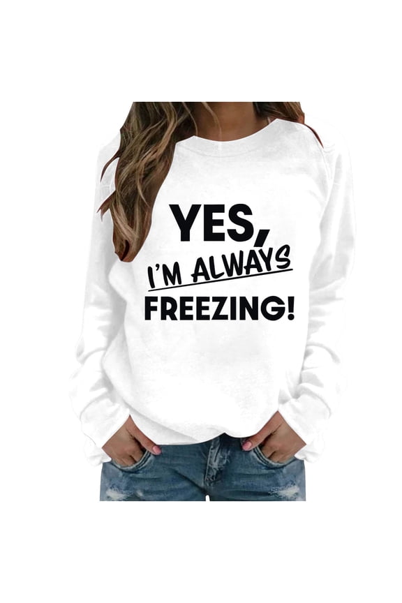 Yes Im Always Freezing Sweatshirt Women Raglan Crewneck Long Sleeve Sweater Pullover Fall CLothes Print Tops