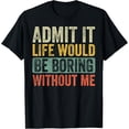 thumbnail image 1 of Admit It Life Would Be Boring Without Me Funny Retro Graphic T-ShirtMen and women, Black T-shirt, size: Extra large, 1 of 4