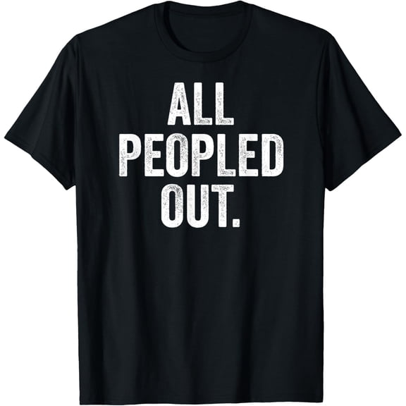 t-shirt All Peopled Out Funny Introvert T-Shirt mens,black,women,funny,journey,Crew Neck, Short Sleeve,custom clothing patterns.gift
