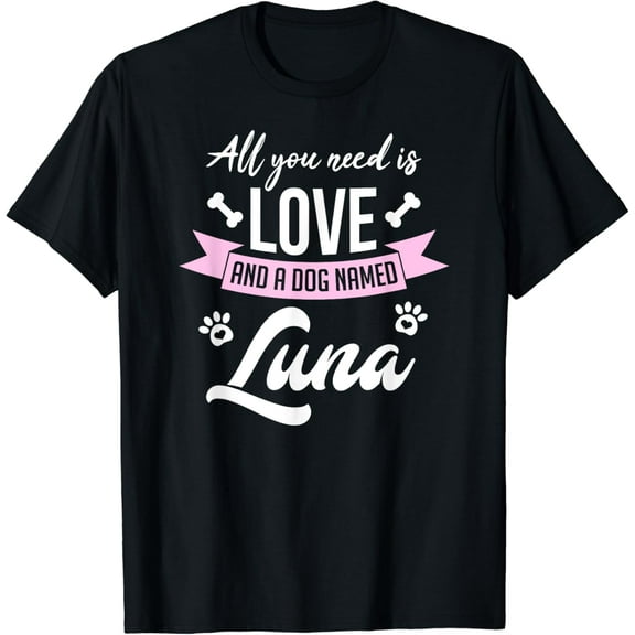 t-shirt All You Need Is Love And A Dog Named Luna Owner T-Shirt mens t shirt，black，women，funny，misfits，men，journey