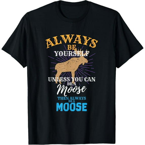t-shirt Always Be Yourself Unless You Can Be A Moose Gift T-Shirt mens,black,women,funny,journey,Crew Neck, Short Sleeve,custom clothing patterns.gift