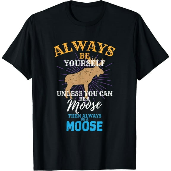 t-shirt Always Be Yourself Unless You Can Be A Moose Gift T-Shirt mens,black,women,funny,journey,Crew Neck, Short Sleeve,custom clothing patterns.gift