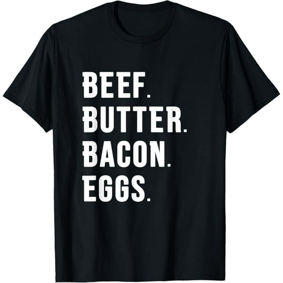 t-shirt BEEF. BUTTER. BACON. EGGS. T-Shirt mens,black,women,funny,journey,Crew Neck, Short Sleeve,custom clothing patterns.gift