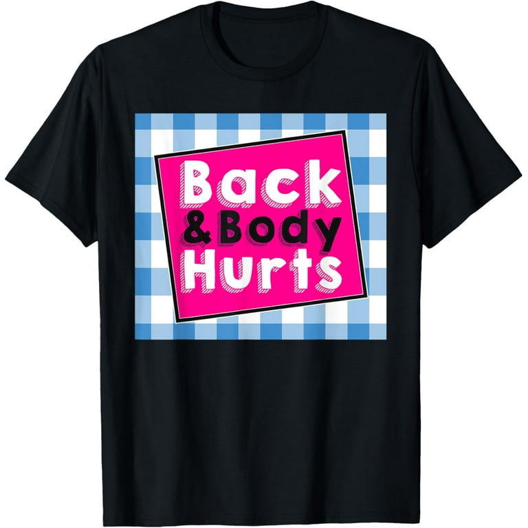 Back And Body Hurts Shirt Funny Gift For Men Women T-Shirt Back And Body Hurts Shirt Funny Gift For Men Women T-Shirt