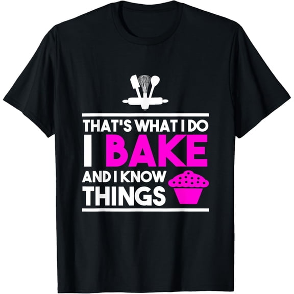 t-shirt Baker Design - That's What I Do I Bake And I Know Things T-Shirt mens，black，women，funny，men，journey，Crew Neck, Short Sleeve,printing