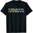 thumbnail image 1 of t-shirt Be Careful Who You Hate It Could Be Someone You Love Shirt T-Shirt., 1 of 4