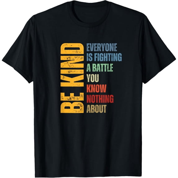 t-shirt Be Kind Everyone Is Fighting A Battle You Know Nothing About T-Shirt mens t shirt,black,women,funny,misfits,men,journey