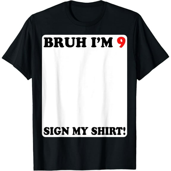 t-shirt Bruh I'm 9 Sign My Shirt 9th Birthday 9 Years Old T-Shirt mens，black，women，funny，journey，Crew Neck, Short Sleeve,custom clothing patterns.gift