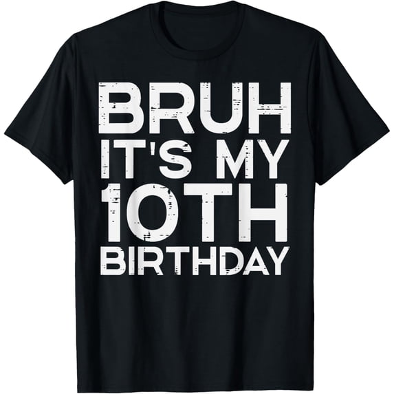 t-shirt Bruh Its My 10th Birthday Bday 10 Years Old Boys Girls Kids T-ShirtMen and women can wear, black T-shirts, gifts. Age: M,L,XL 2XL, 3XL, 4XL