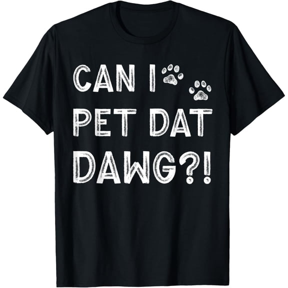 t-shirt Can I Pet Dat Dawg Shirt Funny Dog Owner Dog Lover T-ShirtMen and women can wear, black T-shirts, gifts. Age: M,L，XL 2XL, 3XL, 4XL