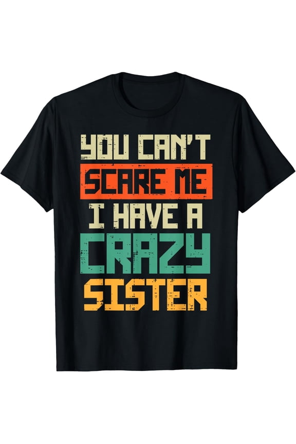 t-shirt Cant Scare Me I have Crazy Sister Funny Brother Bro Men Boys T-Shirt.