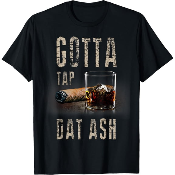 t-shirt Cigars Gotta Tap Dat Ash Cigar T Shirt And Smoking Tee T-Shirt mens,black,women,funny,journey,Crew Neck, Short Sleeve,custom clothing patterns.gift