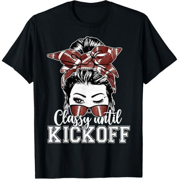 t-shirt Classy Until Kickoff American Football Messy Bun Girl Women T-Shirt.