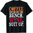thumbnail image 1 of t-shirt Coffee You're On The Bench Wine Suit Up Funny Adult T-Shirt mens t shirt，black，women，funny，misfits，men，journey, 1 of 4