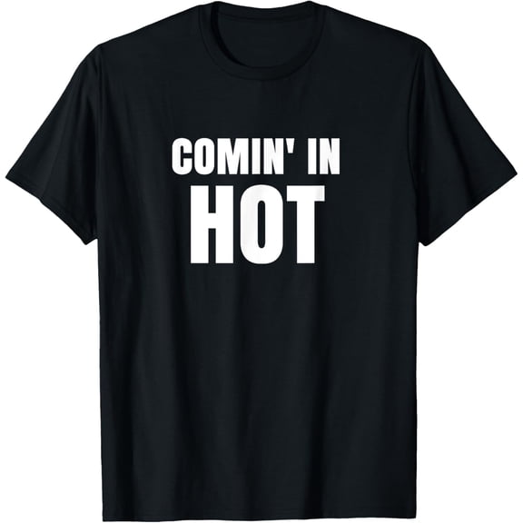 t-shirt Comin In Hot - Coming In Hot T-Shirt mens，black，women，funny，journey，Crew Neck, Short Sleeve,custom clothing patterns.gift