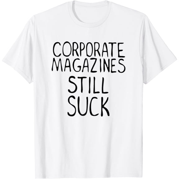 t-shirt Corporate Magazines Still Suck 90s Grunge Is Dead Music Rock T-Shirt mens, woman, white，funny，journey，Crew Neck, Short Sleeve,custom clothing patterns.gift