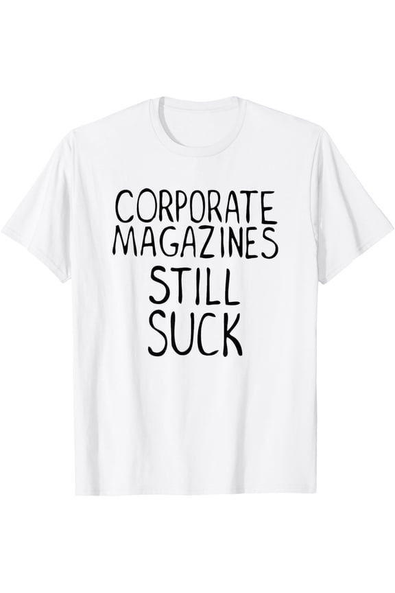 t-shirt Corporate Magazines Still Suck 90s Grunge Is Dead Music Rock T-Shirt mens, woman, white,funny,journey,Crew Neck, Short Sleeve,custom clothing patterns.gift