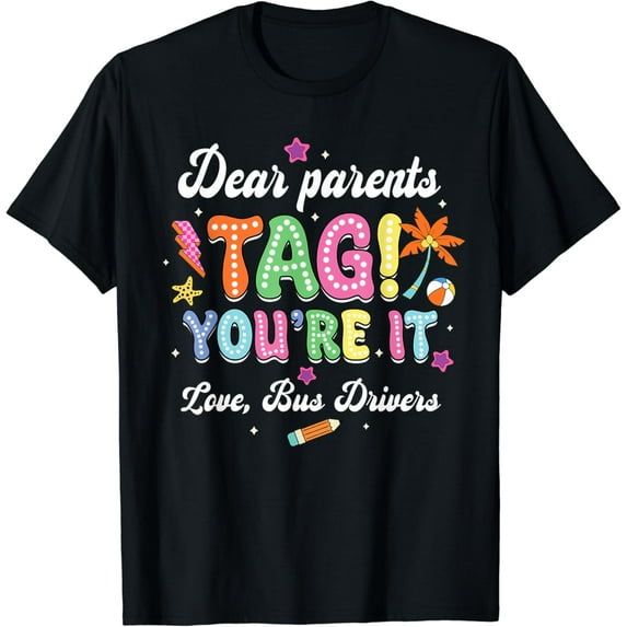 t-shirt Dear Parents Tag You're It Loves Bus Drivers Last Day T-Shirt mens t shirt，black，women，funny，misfits，men，journey