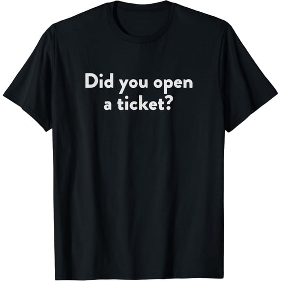 t-shirt Did You Open A Ticket? Network System Admin Funny Meme T-Shirt mens t shirt,black,women,funny,misfits,men,journey