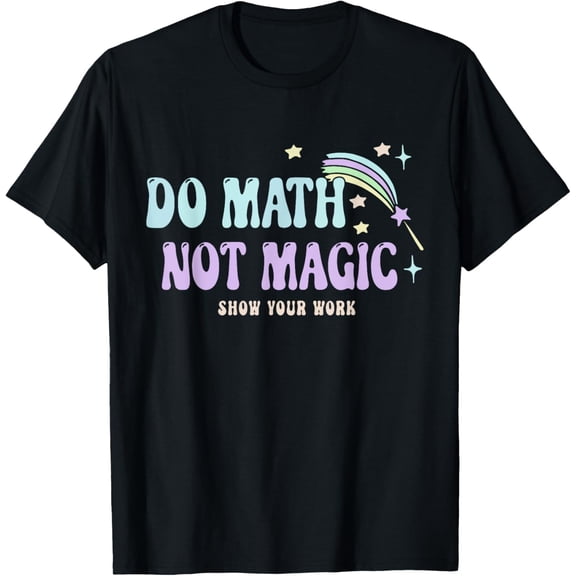 t-shirt Do Math Not Magic Show Your Work Funny Vintage Math Teacher T-Shirt.