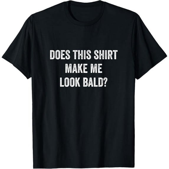 t-shirt Does This Shirt Make Me Look Bald Fathers Day Dad Gift T-Shirt.