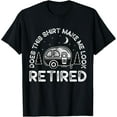 thumbnail image 1 of t-shirt Does This Shirt Make Me Look Retired Camping Retirement RV T-Shirt., 1 of 4