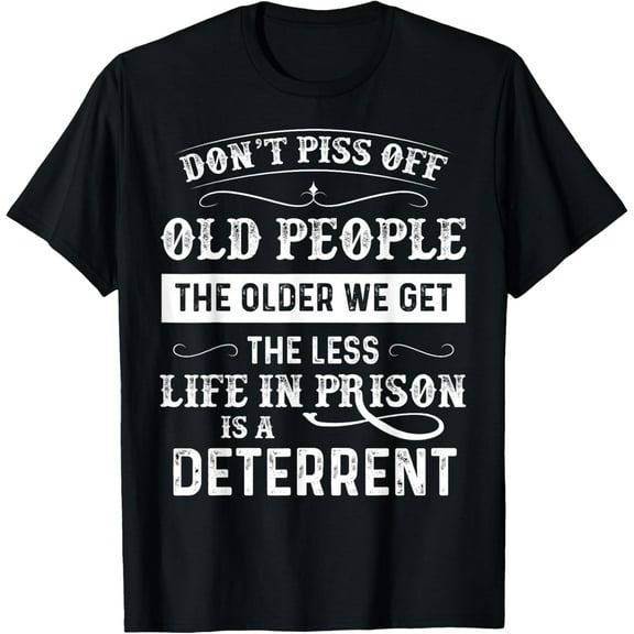 t-shirt Don't Piss Off Old People The Older We Get The Less Life T-ShirtMen and women can wear, black T-shirts, gifts. Age: M,L，XL 2XL, 3XL, 4XL