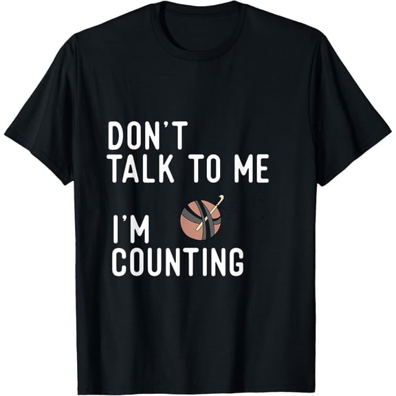 Don't talk to me I'm counting funny crochet knitting shirt T-Shirt