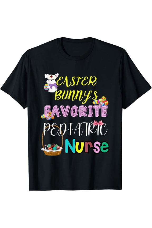 t-shirt Easter Bunny Favorite Pediatric Nurse Funny Nursing Gifts T-Shirt.