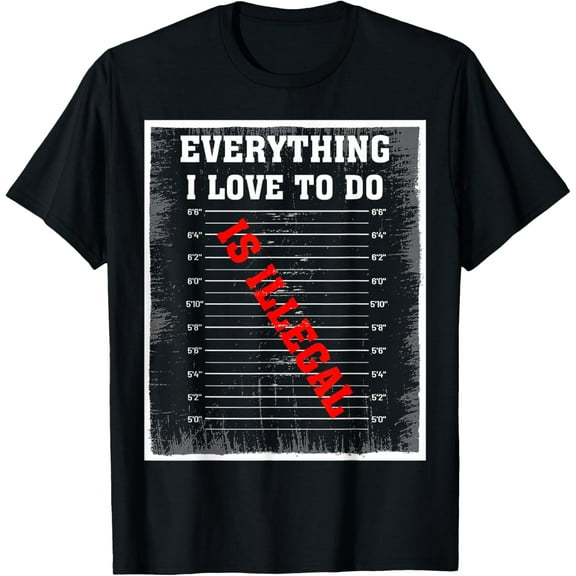 t-shirt Everything I Love To Do Is Illegal T-Shirt mens，black，women，funny，journey，Crew Neck, Short Sleeve,printing