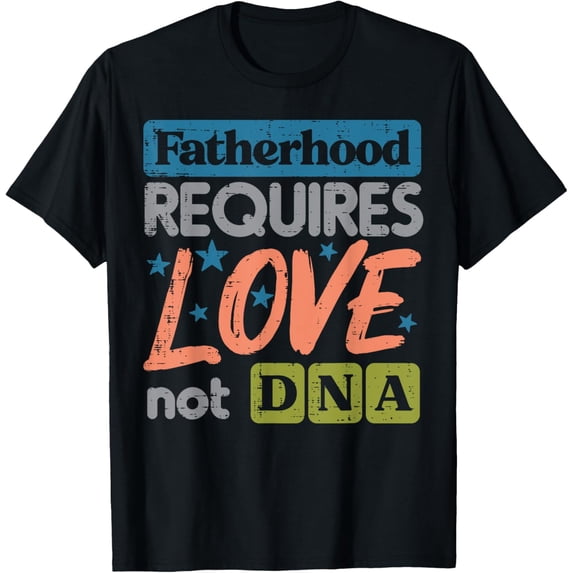 t-shirt Fatherhood Require Love Not DNA Fathers Day Stepdad Step Dad T-Shirt.