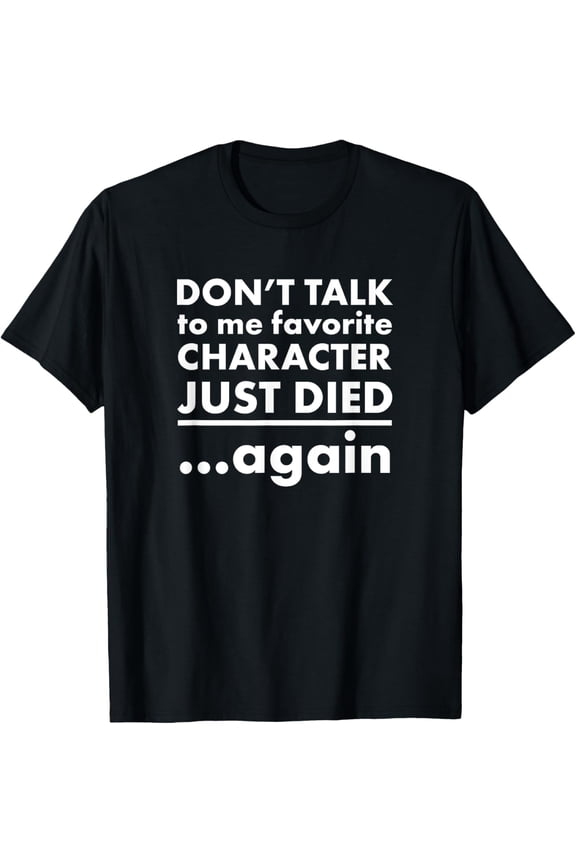 t-shirt Favorite Character Died Again Shirt Funny Don't Talk Tshirt T-Shirt.