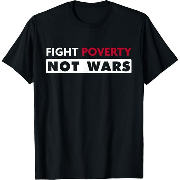 t-shirt Fight Poverty Not Wars Anti-War T-Shirt mens，black，women，funny，journey，Crew Neck, Short Sleeve,printing