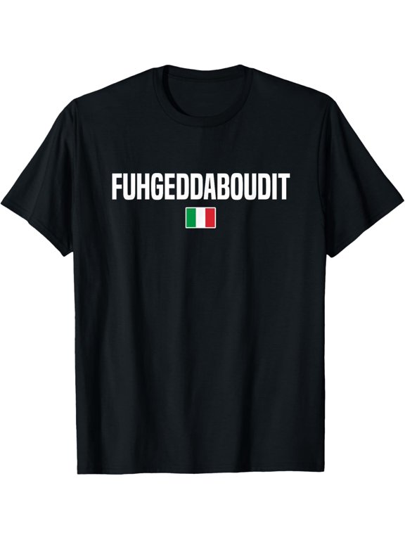 t-shirt Fuhgeddaboudit Italian Slang Italian Saying T-Shirt mens,black,women,funny,journey,Crew Neck, Short Sleeve,custom clothing patterns.gift