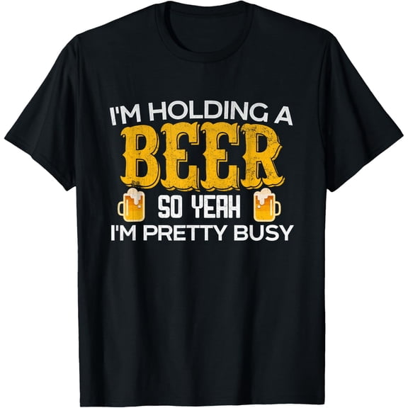 Funny I'm Holding a Beer So Yeah I'm Pretty Busy Shirt T-Shirt