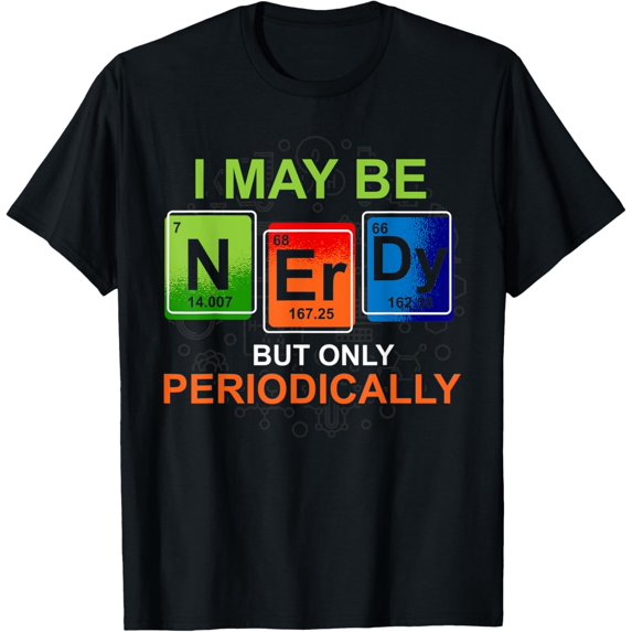 t-shirt Funny Nerd I May Be Nerdy But Only Periodically Chemistry T-Shirt.