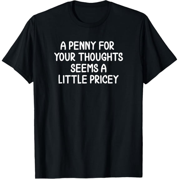 t-shirt Funny, Penny For Your Thoughts T-shirt. Sarcastic Joke Tee T-Shirt mens,black,women,funny,men,journey,Crew Neck, Short Sleeve,printing